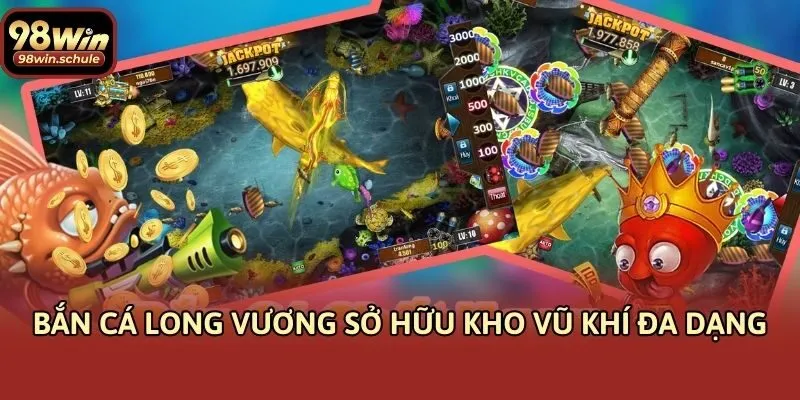 Bắn cá long vương sở hữu kho vũ khí đa dạng