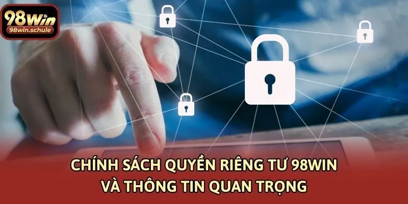 Chính sách quyền riêng tư 98win và thông tin quan trọng