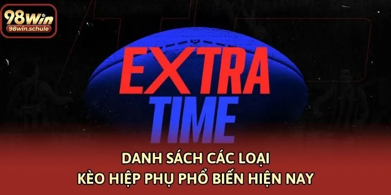 Danh sách các loại kèo hiệp phụ phổ biến hiện nay