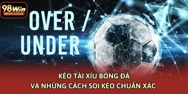 Kèo Tài Xỉu Bóng Đá Và Những Cách Soi Kèo Chuẩn Xác