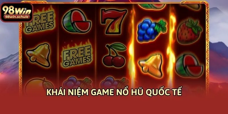 Khái niệm game nổ hũ quốc tế