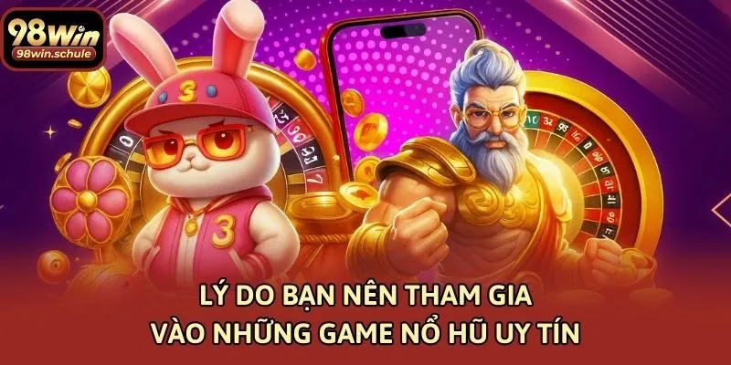 Lý do bạn nên tham gia vào những game nổ hũ uy tín