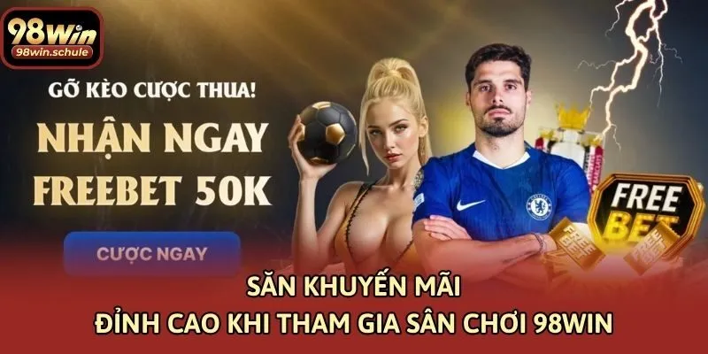 Săn khuyến mãi đỉnh cao khi tham gia sân chơi 98win