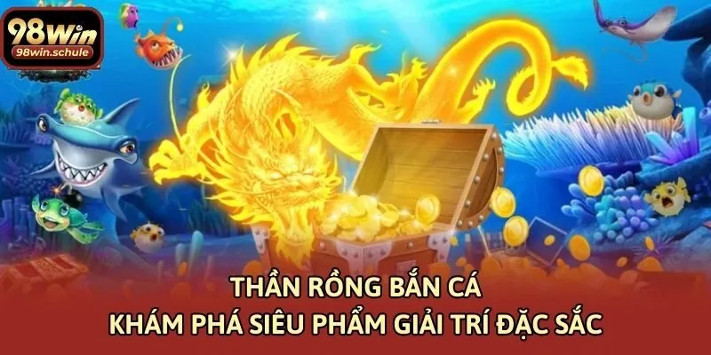 Thần Rồng Bắn Cá – Khám Phá Siêu Phẩm Giải Trí Đặc Sắc