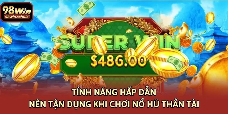 Tính năng hấp dẫn nên tận dụng khi chơi nổ hũ thần tài