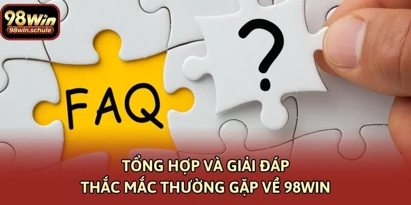 Tổng hợp và giải đáp thắc mắc thường gặp về 98win